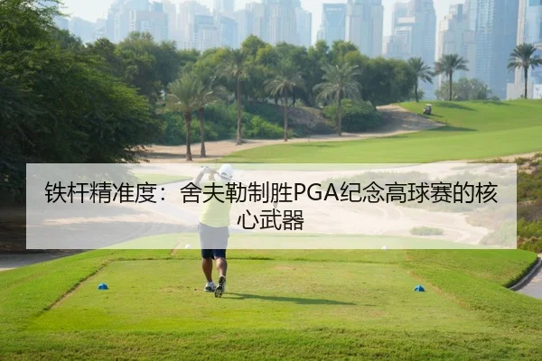 铁杆精准度：舍夫勒制胜PGA纪念高球赛的核心武器