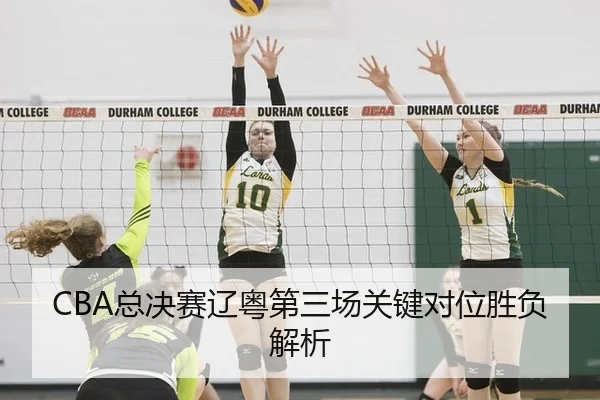 CBA总决赛辽粤第三场关键对位胜负解析