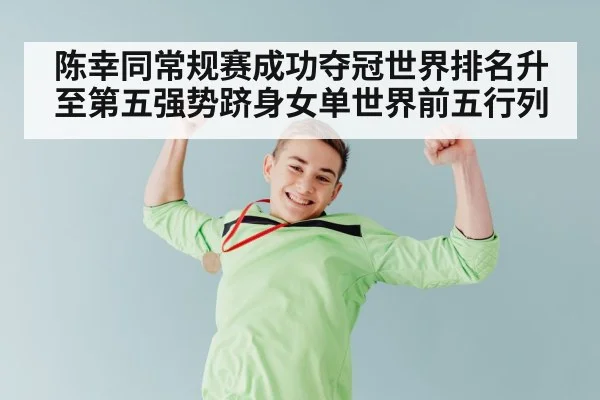 陈幸同常规赛成功夺冠世界排名升至第五强势跻身女单世界前五行列