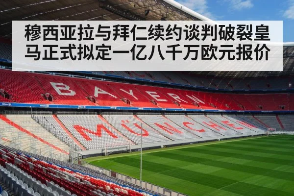 穆西亚拉与拜仁续约谈判破裂皇马正式拟定一亿八千万欧元报价